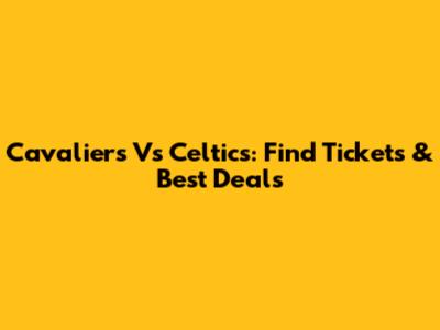 Cavaliers Vs Celtics: Find Tickets & Best Deals