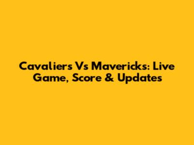 Cavaliers Vs Mavericks: Live Game, Score & Updates