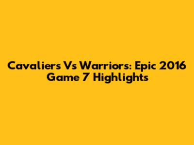 Cavaliers Vs Warriors: Epic 2016 Game 7 Highlights