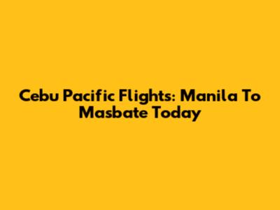 Cebu Pacific Flights: Manila To Masbate Today