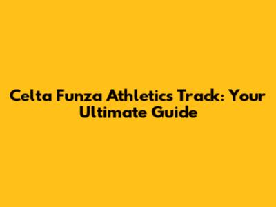 Celta Funza Athletics Track: Your Ultimate Guide