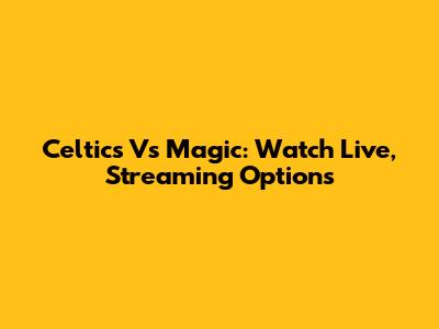 Celtics Vs Magic: Watch Live, Streaming Options