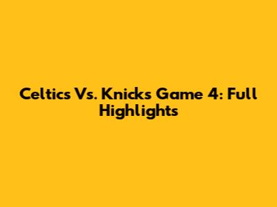 Celtics Vs. Knicks Game 4: Full Highlights
