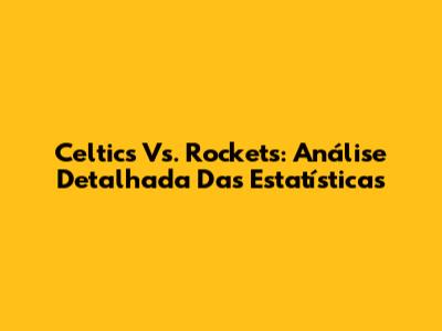 Celtics Vs. Rockets: Análise Detalhada Das Estatísticas