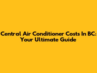 Central Air Conditioner Costs In BC: Your Ultimate Guide