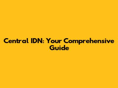 Central IDN: Your Comprehensive Guide