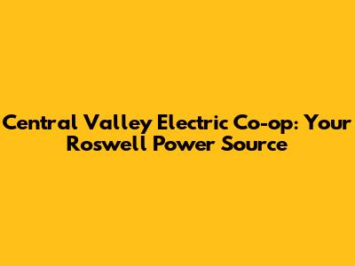 Central Valley Electric Co-op: Your Roswell Power Source