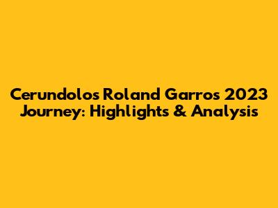 Cerundolo's Roland Garros 2023 Journey: Highlights & Analysis