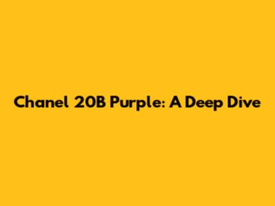Chanel 20B Purple: A Deep Dive