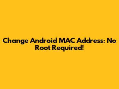 Change Android MAC Address: No Root Required!