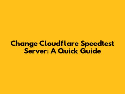 Change Cloudflare Speedtest Server: A Quick Guide