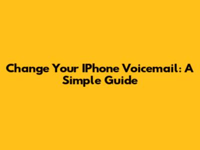 Change Your IPhone Voicemail: A Simple Guide