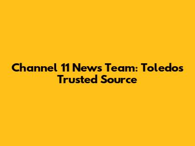 Channel 11 News Team: Toledo's Trusted Source