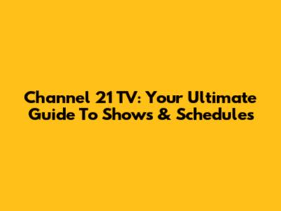 Channel 21 TV: Your Ultimate Guide To Shows & Schedules