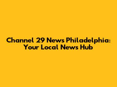 Channel 29 News Philadelphia: Your Local News Hub