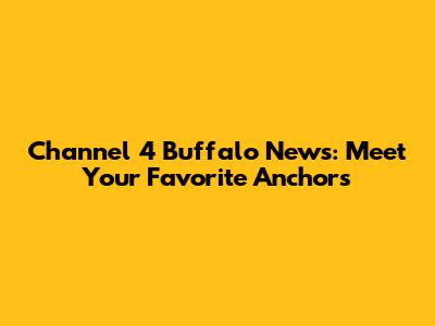 Channel 4 Buffalo News: Meet Your Favorite Anchors