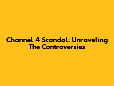 Channel 4 Scandal: Unraveling The Controversies