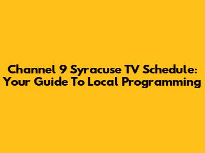 Channel 9 Syracuse TV Schedule: Your Guide To Local Programming