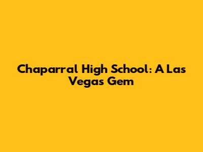 Chaparral High School: A Las Vegas Gem