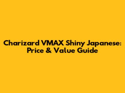 Charizard VMAX Shiny Japanese: Price & Value Guide