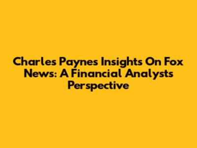 Charles Payne's Insights On Fox News: A Financial Analyst's Perspective