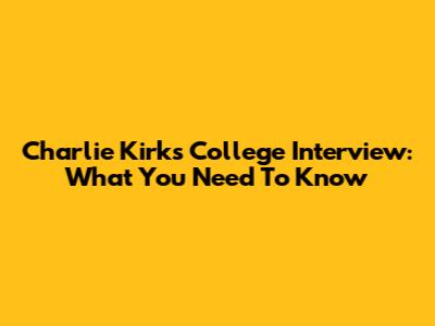 Charlie Kirk's College Interview: What You Need To Know