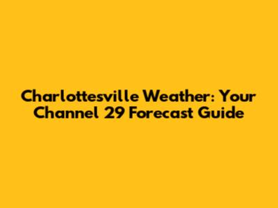 Charlottesville Weather: Your Channel 29 Forecast Guide