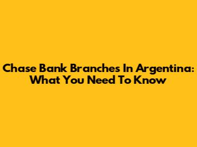 Chase Bank Branches In Argentina: What You Need To Know
