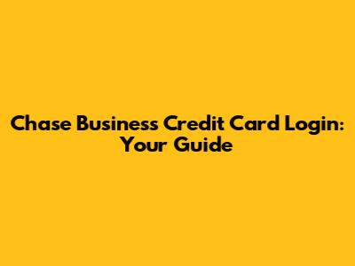 Chase Business Credit Card Login: Your Guide