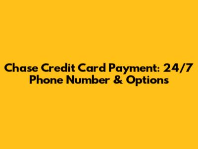 Chase Credit Card Payment: 24/7 Phone Number & Options