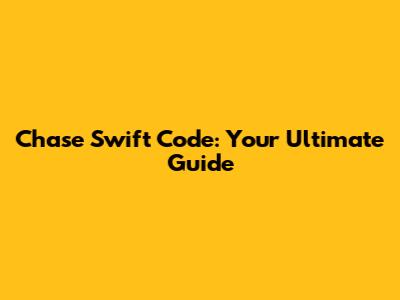 Chase Swift Code: Your Ultimate Guide
