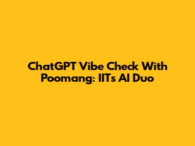 ChatGPT Vibe Check With Poomang: IIT's AI Duo