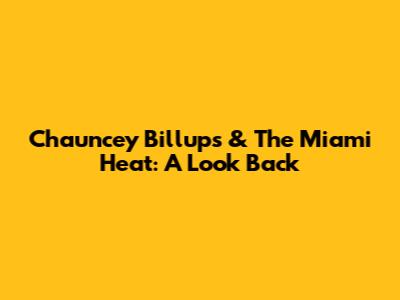 Chauncey Billups & The Miami Heat: A Look Back