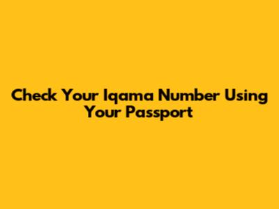 Check Your Iqama Number Using Your Passport