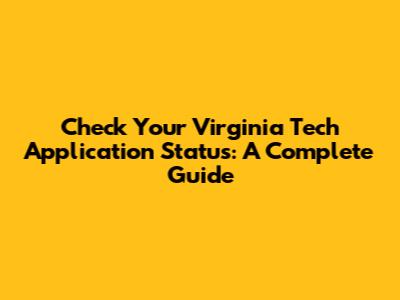 Check Your Virginia Tech Application Status: A Complete Guide
