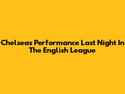 Chelsea's Performance Last Night In The English League