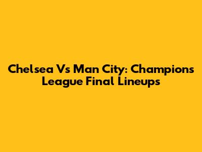 Chelsea Vs Man City: Champions League Final Lineups
