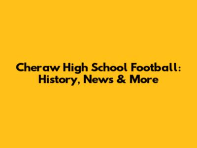 Cheraw High School Football: History, News & More