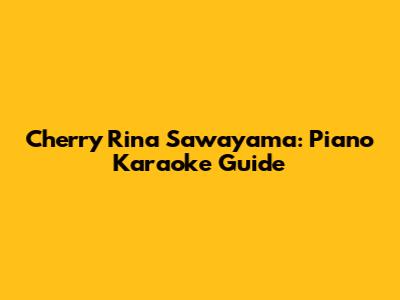 Cherry Rina Sawayama: Piano Karaoke Guide