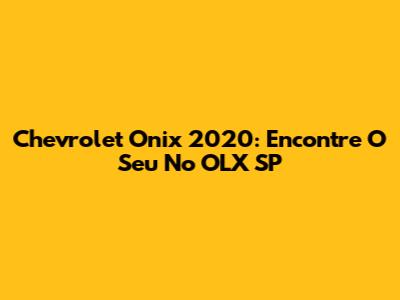 Chevrolet Onix 2020: Encontre O Seu No OLX SP