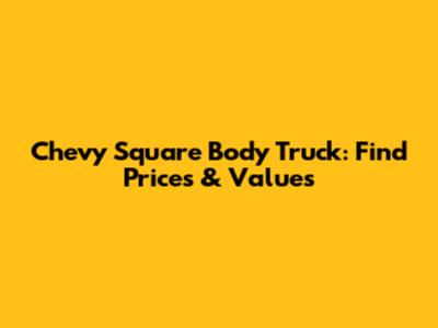 Chevy Square Body Truck: Find Prices & Values