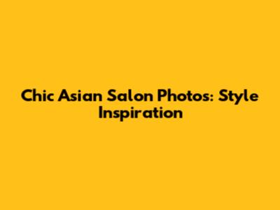 Chic Asian Salon Photos: Style Inspiration