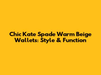 Chic Kate Spade Warm Beige Wallets: Style & Function