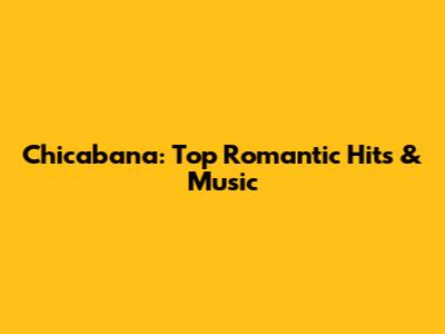 Chicabana: Top Romantic Hits & Music