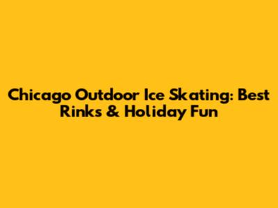Chicago Outdoor Ice Skating: Best Rinks & Holiday Fun