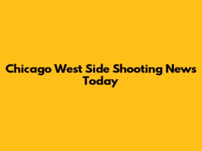 Chicago West Side Shooting News Today
