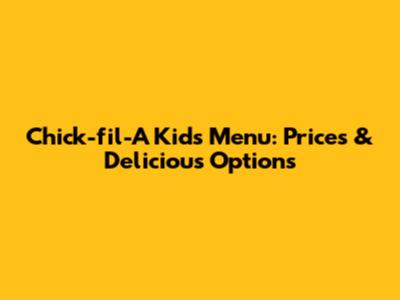 Chick-fil-A Kids Menu: Prices & Delicious Options