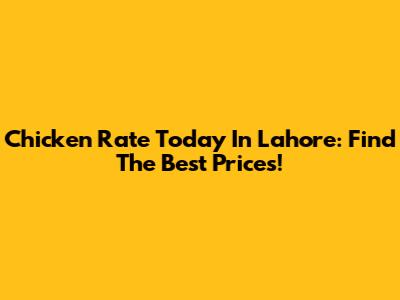Chicken Rate Today In Lahore: Find The Best Prices!