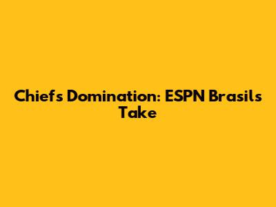 Chiefs Domination: ESPN Brasil's Take