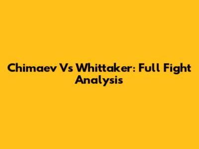 Chimaev Vs Whittaker: Full Fight Analysis
